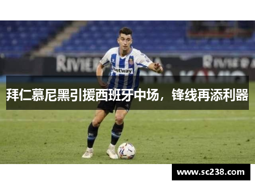 拜仁慕尼黑引援西班牙中场，锋线再添利器
