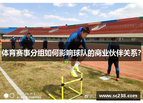体育赛事分组如何影响球队的商业伙伴关系？